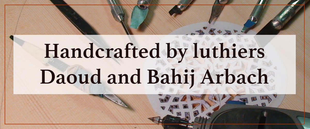 Handcrafted by luthiers Daoud and Bahij Arbach